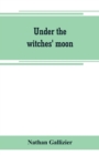 Image for Under the witches&#39; moon; A romantic tale of mediaeval Rome