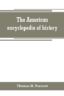 Image for The American encyclopedia of history, biography and travel, comprising ancient and modern history the biography of the eminent men of Europe and America, and the lives of distinguished travelers
