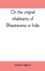 Image for On the original inhabitants of Bharatavarsa or India