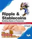 Image for Ripple and Stablecoins : Building Banks of Tomorrow: Use Cases on International Remittance, Capital, and Money Markets, based on Swaps, Micropayments, Trade Finance, Islamic Finance, and Stablecoins