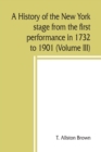 Image for A history of the New York stage from the first performance in 1732 to 1901 (Volume III)