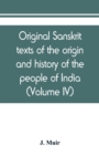 Image for Original sanskrit texts of the origin and history of the people of India, their religion and institutions (Volume IV)