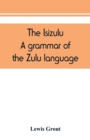 Image for The Isizulu. A grammar of the Zulu language