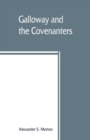 Image for Galloway and the Covenanters; or, The struggle for religious liberty in the south-west of Scotland