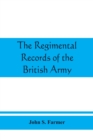Image for The regimental records of the British Army : a historical re´sume´ chronologically arranged of titles, campaigns, honours, uniforms, facings, badges, nicknames, etc.