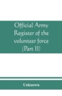 Image for Official army register of the volunteer force of the United States army for the years 1861, &#39;62, &#39;63, &#39;64, &#39;65 (Part II)