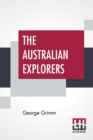 Image for The Australian Explorers : Their Labours, Perils, And Achievements Being A Narrative Of Discovery From The Landing Of Captain Cook To The Centennial Year
