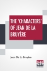Image for The &#39;Characters&#39; Of Jean De La Bruyere : Newly Rendered Into English By Henri Van Laun With An Introduction, A Biographical Memoir And Notes