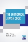 Image for The Economical Jewish Cook : A Modern Orthodox Recipe Book For Young Housekeepers. Especially Adapted As A Class Book For Schools. Arranged By May Henry And Edith B. Cohen (Revised And Enlarged)