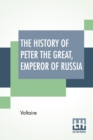 Image for The History Of Peter The Great, Emperor Of Russia