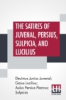 Image for The Satires Of Juvenal, Persius, Sulpicia, And Lucilius : Literally Translated Into English Prose, With Notes, Chronological Tables, Arguments, &amp;C. By The Rev. Lewis Evans To Which Is Added The Metric