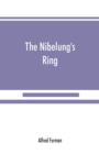 Image for The Nibelung&#39;s ring, English words to Richard Wagner&#39;s Der ring des Nibelungen, in the alliterative verse of the original