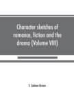 Image for Character sketches of romance, fiction and the drama (Volume VIII)