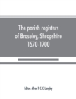 Image for The parish registers of Broseley, Shropshire, 1570-1700