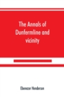 Image for The annals of Dunfermline and vicinity, from the earliest authentic period to the present time, A.D. 1069-1878; interspersed with explanatory notes, memorabilia, and numerous illustrative engravings.