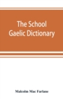 Image for The school Gaelic dictionary, Prepared for the use of learners of the Gaelic Language
