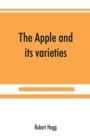 Image for The apple and its varieties : being a history and description of the varieties of apples cultivated in the gardens and orchards of Great Britain