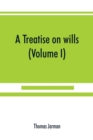 Image for A treatise on wills (Volume I)