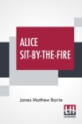 Image for Alice Sit-By-The-Fire : The Plays Of J. M. Barrie