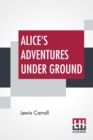 Image for Alice&#39;s Adventures Under Ground : Being A Facsimile Of The Original Ms. Book Afterwards Developed Into &quot;Alice&#39;s Adventures In Wonderland&quot;