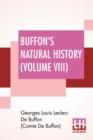 Image for Buffon&#39;s Natural History (Volume VIII) : Containing A Theory Of The Earth Translated With Noted From French By James Smith Barr In Ten Volumes-Vol VIII