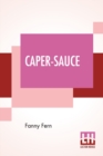 Image for Caper-Sauce : A Volume Of Chit-Chat About Men, Women, And Things.