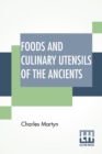Image for Foods And Culinary Utensils Of The Ancients : Compiled From Standard Historical Works By Charles Martyn.