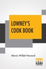 Image for Lowney&#39;s Cook Book : A New Guide For The Housekeeper, Especially Intended As A Full Record, Prepared And Revised By Maria Willett Howard