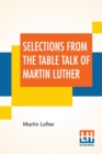 Image for Selections From The Table Talk Of Martin Luther : Translated By Captain Henry Bell; Edited By Henry Morley