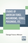 Image for Studies Of American Fungi, Mushrooms, Edible, Poisonous, Etc. : With Recipes By Mrs. Sarah Tyson Rorer; Chemistry And Toxicology By J. F. Clark; Description Of Terms By H. Hasselbring