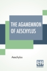 Image for The Agamemnon Of Aeschylus