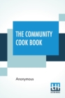 Image for The Community Cook Book : A Practical Cook Book, Representative Of The Best Cookery To Be Found In Any Of The More Intelligent And Progressive American Communities