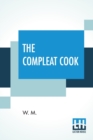 Image for The Compleat Cook : Expertly Prescribing The Most Ready Wayes, Whether, Italian, Spanish, Or French For Dressing Of Flesh, And Fish, Ordering Of Sauces Or Making Of Pastry.