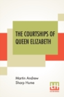 Image for The Courtships Of Queen Elizabeth : A History Of The Various Negotiations For Her Marriage