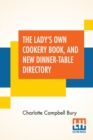 Image for The Lady&#39;s Own Cookery Book, And New Dinner-Table Directory : In Which Will Be Found A Large Collection Of Original Receipts, Including Not Only The Result Of The Authoress&#39;s Many Years Observation, E
