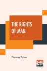 Image for The Rights Of Man : Part I. Being An Answer To Mr. Burke&#39;s Attack On The French Revoloution And Part II. Combining Principle And Practice Collected And Edited By Moncure Daniel Conway {From The Writin
