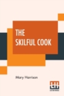 Image for The Skilful Cook : A Practical Manual Of Modern Experience