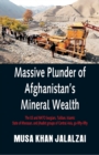 Image for Massive Plunder of Afghanistan&#39;s Mineral Wealth : The US and NATO burglars, Taliban, Islamic State of Khorasan, and jihadist groups of Central Asia, go-fifty-fifty