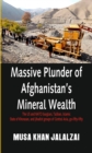Image for Massive Plunder of Afghanistans Mineral Wealth: The US and NATO burglars, Taliban, Islamic State of Khorasan, and jihadist groups of Central Asia, go-fifty-fifty