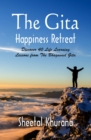 Image for The Gita Happiness Retreat: Discover 40 Life Learning Lessons from the Bhagavad Gita