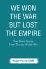Image for We Won the War but Lost the Empire : True Short Stories From The Second World War As Told by the People Who were There