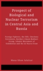 Image for Prospect of Biological and Nuclear Terrorism in Central Asia and Russia : Foreign Fighters, the ISIS, Chechens Extremists, Katibat-i-Imam Bukhari Group, Islamic Movement of Uzbekistan and the Al Nusra