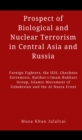 Image for Prospect of Biological and Nuclear Terrorism in Central Asia and Russia: Foreign Fighters, the ISIS, Chechens Extremists, Katibat-I-Imam Bukhari Group, Islamic Movement of Uzbekistan and the Al Nusra
