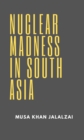 Image for Nuclear Madness in South Asia