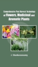 Image for Comprehensive Post Harvest Technology Of Flowers, Medicinal And Aromatic Plants