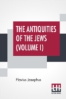 Image for The Antiquities Of The Jews (Volume I) : Complete Edition In Two Volumes, Vol. I. (Book I - X) Translated By William Whiston