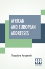 Image for African And European Addresses : With An Introduction Presenting A Description Of The Conditions Under Which The Addresses Were Given During Mr. Roosevelt&#39;s Journey In 1910 From Khartum Through Europe