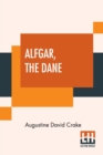 Image for Alfgar, The Dane : Or The Second Chronicle Of Aescendune. A Tale Of The Days Of Edmund Ironside