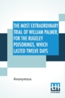 Image for The Most Extraordinary Trial Of William Palmer, For The Rugeley Poisonings, Which Lasted Twelve Days