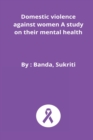 Image for Domestic violence against women A study on their mental health